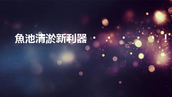 魚池清淤新利器！手工設(shè)備廠家揭秘，讓你輕松解決魚池難題？